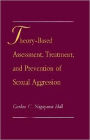 Theory-Based Assessment, Treatment, and Prevention of Sexual Aggression