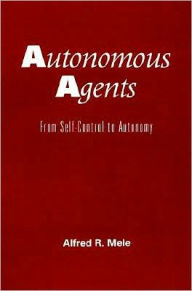 Title: Autonomous Agents: From Self-Control to Autonomy, Author: Alfred R. Mele