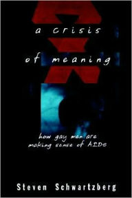 Title: A Crisis of Meaning: How Gay Men Are Making Sense of AIDS, Author: Steven Schwartzberg