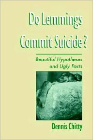 Title: Do Lemmings Commit Suicide?: Beautiful Hypotheses and Ugly Facts, Author: Dennis Chitty