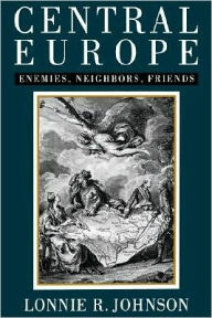 Title: Central Europe: Enemies, Neighbors, Friends, Author: Lonnie Johnson