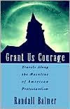 Title: Grant Us Courage: Travels Along the Mainline of American Protestantism, Author: Randall Balmer