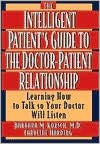 Title: The Intelligent Patient's Guide to the Doctor-Patient Relationship: Learning How to Talk So Your Doctor Will Listen, Author: Barbara M. Korsch