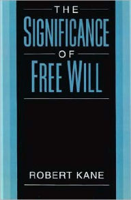 Title: The Significance of Free Will, Author: Robert Kane