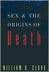 Title: Sex and the Origins of Death, Author: William R. Clark