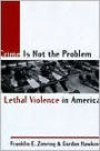 Crime Is Not the Problem: Lethal Violence in America