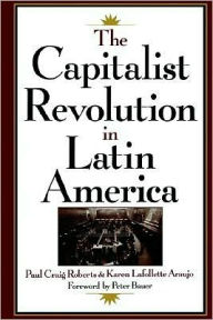 Title: The Capitalist Revolution in Latin America, Author: Paul Craig Roberts