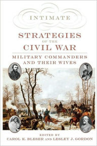 Title: Intimate Strategies of the Civil War: Military Commanders and Their Wives, Author: Carol K. Bleser