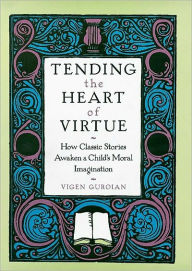 Title: Tending the Heart of Virtue: How Classic Stories Awaken a Child's Moral Imagination, Author: Vigen Guroian