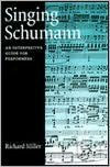 Title: Singing Schumann: An Interpretive Guide for Performers, Author: Richard Miller