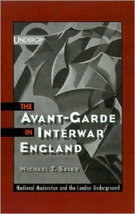 Title: The Avant-Garde in Interwar England: Medieval Modernism and the London Underground, Author: Michael T. Saler
