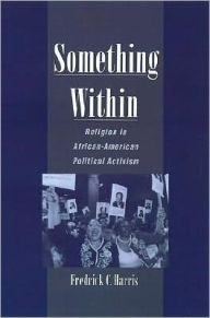 Title: Something Within: Religion in African-American Political Activism, Author: Fredrick C. Harris