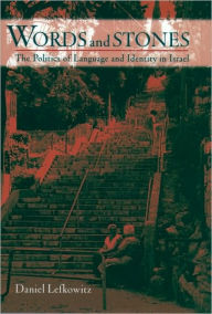 Title: Words and Stones: The Politics of Language and Identity in Israel, Author: Daniel Lefkowitz