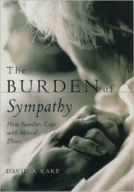 Title: The Burden of Sympathy: How Families Cope With Mental Illness, Author: David A. Karp
