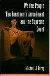 Title: We the People: The Fourteenth Amendment and the Supreme Court, Author: Michael J. Perry
