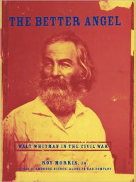 Title: The Better Angel: Walt Whitman in the Civil War, Author: Roy Morris