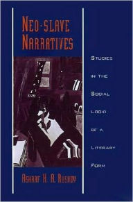 Title: Neo-slave Narratives: Studies in the Social Logic of a Literary Form, Author: Ashraf H. A. Rushdy