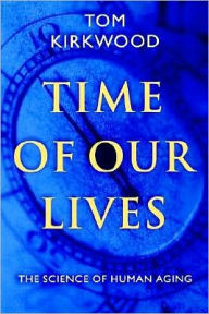 Title: Time of Our Lives: The Science of Human Aging, Author: Tom  Kirkwood