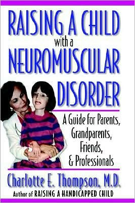 Raising a Child with a Neuromuscular Disorder: A Guide for Parents, Grandparents, Friends, and Professionals