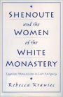 Shenoute and the Women of the White Monastery: Egyptian Monasticism in Late Antiquity