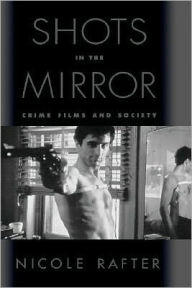Title: Shots in the Mirror: Crime Films and Society, Author: Nicole Rafter