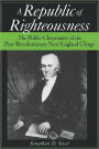 A Republic of Righteousness: The Public Christianity of the Post-Revolutionary New England Clergy