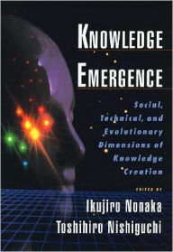 Title: Knowledge Emergence: Social, Technical, and Evolutionary Dimensions of Knowledge Creation, Author: Ikujiro Nonaka