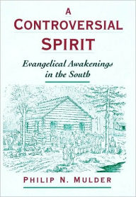 Title: A Controversial Spirit: Evangelical Awakenings in the South, Author: Philip N. Mulder