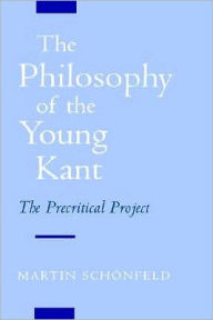 Title: The Philosophy of the Young Kant: The Precritical Project, Author: Martin Schonfeld