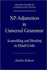 Title: Xp-Adjunction in Universal Grammar: Scrambling and Binding in Hindi-Urdu, Author: Ayesha Kidwai