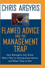 Title: Flawed Advice and the Management Trap: How Managers Can Know When They're Getting Good Advice and When They're Not, Author: Chris Argyris