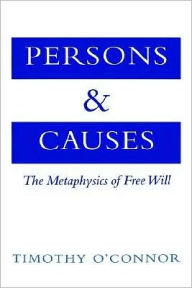 Title: Persons and Causes: The Metaphysics of Free Will, Author: Timothy O'Connor