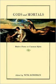 Title: Gods and Mortals: Modern Poems on Classical Myths, Author: Nina Kossman