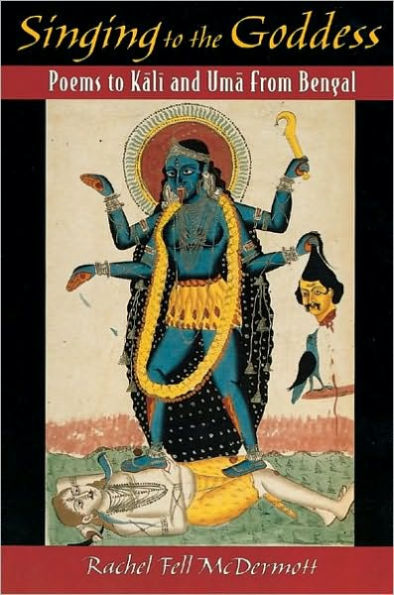 Singing to the Goddess: Poems to Kali and Uma from Bengal