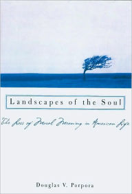 Title: Landscapes of the Soul: The Loss of Moral Meaning in American Life, Author: Douglas V. Porpora