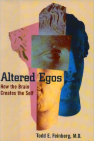 Title: Altered Egos: How the Brain Creates the Self: How the Brain Creates the Self, Author: Todd E. Feinberg