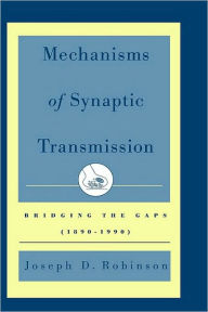 Title: Mechanisms of Synaptic Transmission: Bridging the Gaps (1890-1990), Author: Joseph D. Robinson