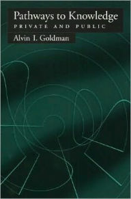 Title: Pathways to Knowledge: Private and Public, Author: Alvin I. Goldman