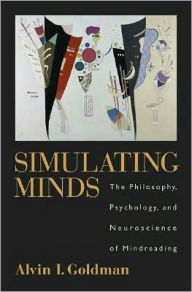 Title: Simulating Minds: The Philosophy, Psychology, and Neuroscience of Mindreading, Author: Alvin I. Goldman