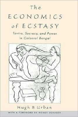 The Economics of Ecstasy: Tantra, Secrecy and Power in Colonial Bengal