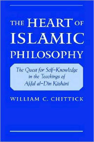 Title: The Heart of Islamic Philosophy: The Quest for Self-Knowledge in the Teachings of Afdal al-Din Kashani, Author: William C. Chittick