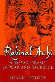 Title: Rabinal Achi: A Mayan Drama of War and Sacrifice, Author: Dennis Tedlock