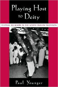 Title: Playing Host to Deity: Festival Religion in the South Indian Tradition, Author: Paul Younger