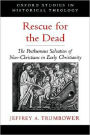 Rescue for the Dead: The Posthumous Salvation of Non-Christians in Early Christianity