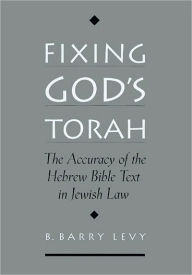 Title: Fixing God's Torah: The Accuracy of the Hebrew Bible Text in Jewish Law, Author: B. Barry Levy