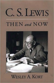 Title: C.S. Lewis Then and Now, Author: Wesley A. Kort