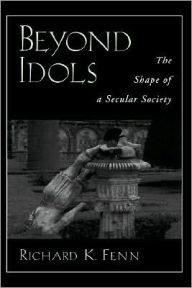 Title: Beyond Idols: The Shape of a Secular Society, Author: Richard K. Fenn