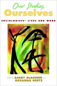 Title: Our Studies, Ourselves: Sociologists' Lives and Work, Author: Barry Glassner