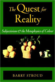 Title: The Quest for Reality: Subjectivism and the Metaphysics of Colour, Author: Barry Stroud