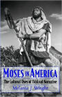 Moses in America: The Cultural Uses of Biblical Narrative